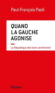 Quand la gauche agonise: la République des bons sentiments