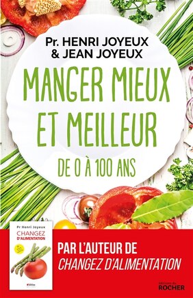 Manger mieux et meilleur: de zéro à 100 ans