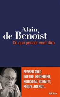 Couverture_Ce que penser veut dire : penser avec Goethe, Heidegger, Rousseau, Schmitt, Péguy, Arendt...