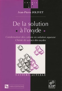 Front cover_De la solution à l'oxyde : condensation des cations en solution aqueuse, chimie de surface des oxydes