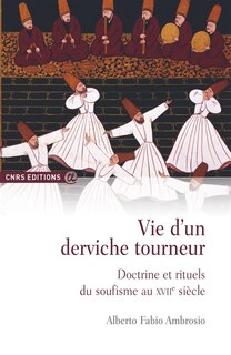 Front cover_Vie d'un derviche tourneur : doctrine et rituels du soufisme au XVIIe siècle