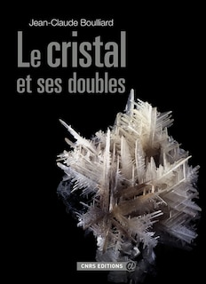 Couverture_Le cristal et ses doubles : aperçu historique, scientifique, descriptif des macles et accessoirement des épitaxies dans le monde minéral et le laboratoire