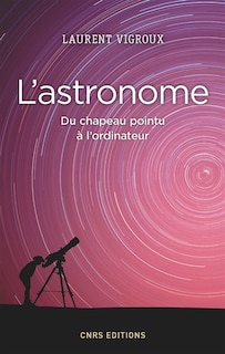 Couverture_L' astronome, du chapeau pointu à l'ordinateur