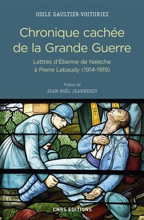 Couverture_Chronique cachée de la Grande Guerre : lettres d'Etienne de Nalèche à Pierre Lebaudy (1914-1919)