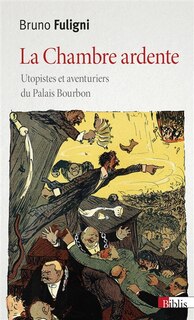 Front cover_La chambre ardente : utopistes et aventuriers du Palais Bourbon