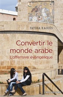 Front cover_Convertir le monde arabe : l'offensive évangélique