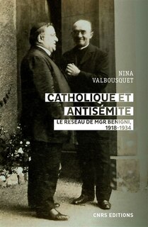 Couverture_Catholique et antisémite : le réseau de Mgr Benigni : 1918-1934