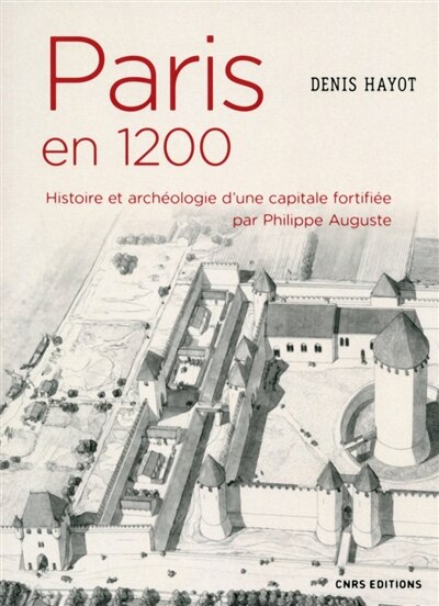 Front cover_Paris en 1200 : histoire et archéologie d'une capitale fortifiée par Philippe Auguste