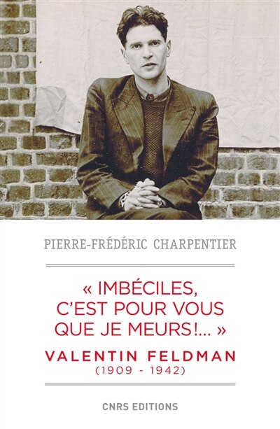 Front cover_Imbéciles, c'est pour vous que je meurs !... : Valentin Feldman (1909-1942)