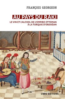 Couverture_Au pays du raki : le vin et l'alcool de l'Empire ottoman à la Turquie d'Erdogan (XIVe-XXIe siècle)