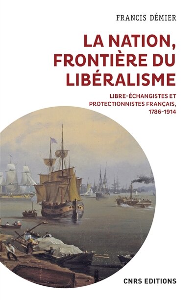 La nation, frontière du libéralisme: libre-échangistes et protectionnistes français