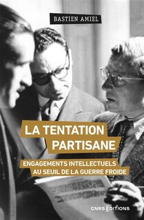 Front cover_La tentation partisane : engagements intellectuels au seuil de la guerre froide