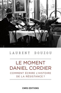 Front cover_Le moment Daniel Cordier : comment écrire l'histoire de la Résistance ? ; Jean Moulin et le CNR : actes de la journée d'études tenue à la Sorbonne, le 9 juin 1983