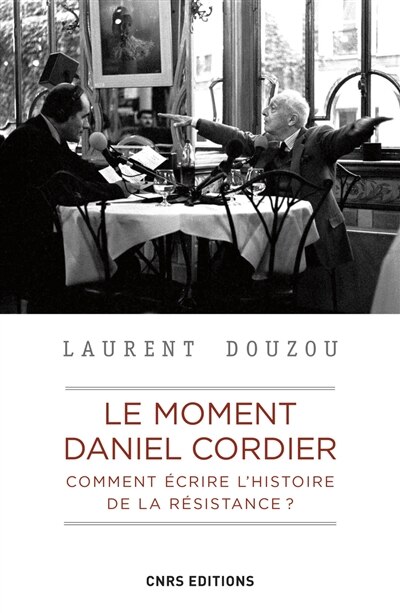 Front cover_Le moment Daniel Cordier : comment écrire l'histoire de la Résistance ? ; Jean Moulin et le CNR : actes de la journée d'études tenue à la Sorbonne, le 9 juin 1983