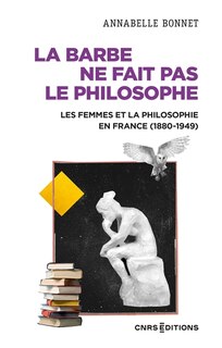 Front cover_La barbe ne fait pas le philosophe : les femmes et la philosophie en France, 1880-1949