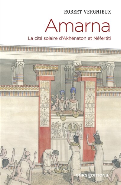 Front cover_Amarna : la cité solaire d'Akhénaton et Néfertiti