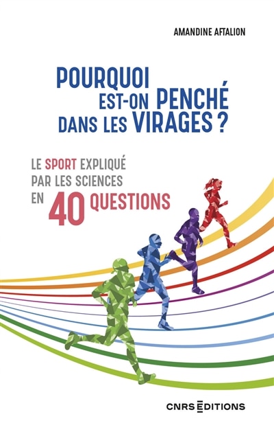 Front cover_Pourquoi est-on penché dans les virages ? : le sport expliqué par les sciences en 40 questions
