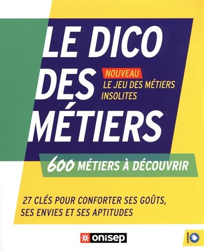 Front cover_Le dico des métiers : 600 métiers à découvrir : 27 clés pour conforter ses goûts, ses envies et ses aptitudes