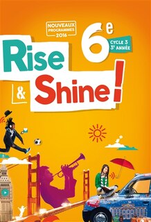 Front cover_Rise & shine ! 6e, cycle 3, 3e année : nouveaux programmes 2016