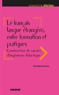 Front cover_Le français langue étrangère : entre formation et pratiques : construction de savoirs d'ingénierie didactique