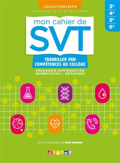 Couverture_Mon cahier de SVT 6e, 5e, 4e, 3e, cycle 4 : travailler par compétences au collège : pédagogie différenciée, remédiation, méthodes