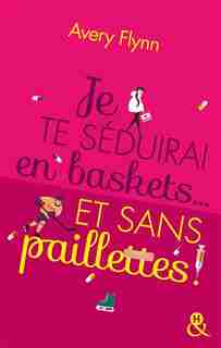 Je te seduirai en baskets.. et sans pai by Avery Flynn