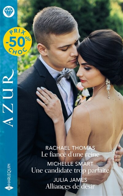 Couverture_Le fiancé d'une reine : mariage arrangé ; Une candidate trop parfaite ; Alliances de désir