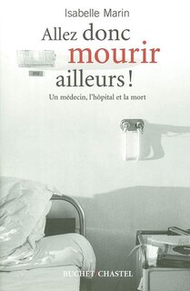 Couverture_Allez donc mourir ailleurs ! : un médecin, l'hôpital et la mort