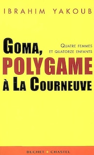 Couverture_Goma, polygame à La Courneuve : quatre femmes et quatorze enfants