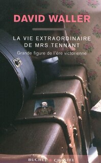 Front cover_La vie extraordinaire de Mrs Tennant : grande figure de l'ère victorienne