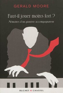 Faut-il jouer moins fort ?: mémoires d'un pianiste accompagnateur