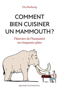 Front cover_Comment bien cuisiner un mammouth ? : l'histoire de l'humanité en cinquante plats