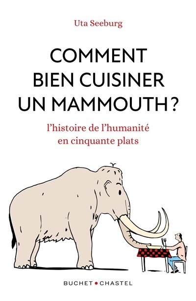 Front cover_Comment bien cuisiner un mammouth ? : l'histoire de l'humanité en cinquante plats