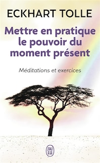 Couverture_Mettre en pratique le pouvoir du moment présent : enseignements essentiels, méditations et exercices pour jouir d'une vie libérée