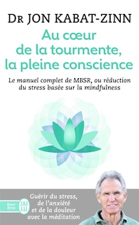 Au coeur de la tourmente, la pleine conscience: MBSR, la réduction du stress basée sur la mindfulness