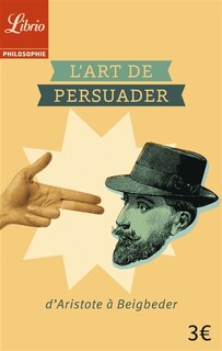 Front cover_L'art de persuader : d'Aristote à Beigbeder