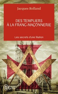 Front cover_Des Templiers à la franc-maçonnerie : les secrets d'une filiation