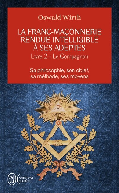 Front cover_La franc-maçonnerie rendue intelligible à ses adeptes : sa philosophie, son objet, sa méthode, ses moyens, Vol. 2. Le compagnon