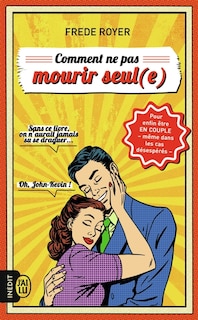 Couverture_Comment ne pas mourir seul(e) : les techniques pour enfin être en couple, même dans les cas désespérés