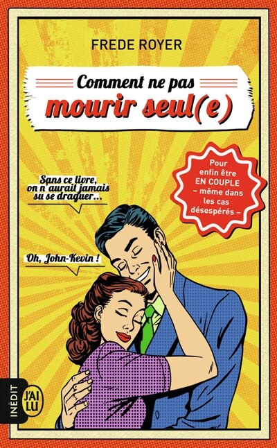 Couverture_Comment ne pas mourir seul(e) : les techniques pour enfin être en couple, même dans les cas désespérés