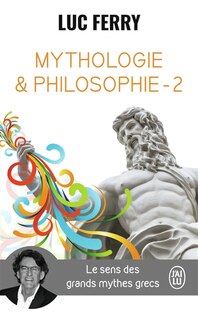 MYTHOLOGIE ET PHILOSOPHIE - T02 - LE SENS DES GRANDS MYTHES GRECS