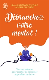Couverture_Débranchez votre mental ! : trucs et astuces pour arrêter de ressasser et profiter de la vie