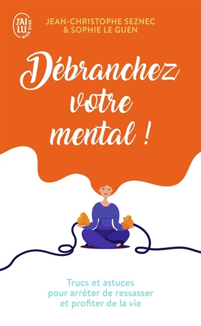 Couverture_Débranchez votre mental ! : trucs et astuces pour arrêter de ressasser et profiter de la vie
