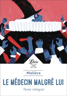 Front cover_Le médecin malgré lui : comédie représentée pour la première fois à Paris sur le théâtre du Palais-Royal le vendredi 6e du mois d'août 1666 par la Troupe du roi : texte intégral
