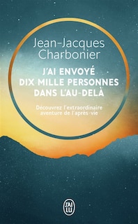 Front cover_J'ai envoyé dix mille personnes dans l'au-delà : l'incroyable aventure d'un concept inouï, racontée par ceux qui l'ont vécue