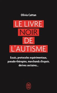 Front cover_Le livre noir de l'autisme : essais, protocoles expérimentaux, pseudo-thérapies, marchands d'espoir, dérives sectaires...