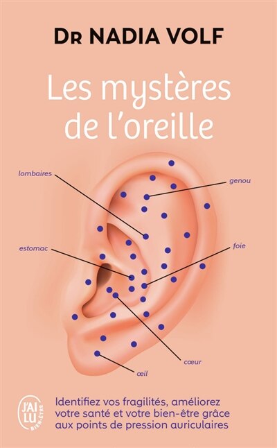 Front cover_Les mystères de l'oreille : identifiez vos fragilités, améliorez votre santé et votre bien-être grâce aux points de pression auriculaires