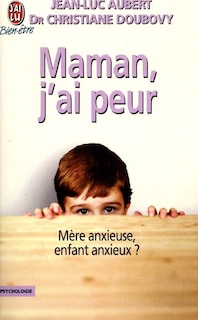 Couverture_Maman, j'ai peur : mère anxieuse, enfant anxieux ?