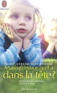 Couverture_Mais qu'est-ce qu'il a dans la tête ? : comprendre l'enfant de 0 à 7 ans