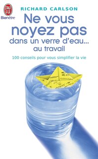Couverture_Ne vous noyez pas dans un verre d'eau... au travail : 100 conseils pour vous simplifier la vie